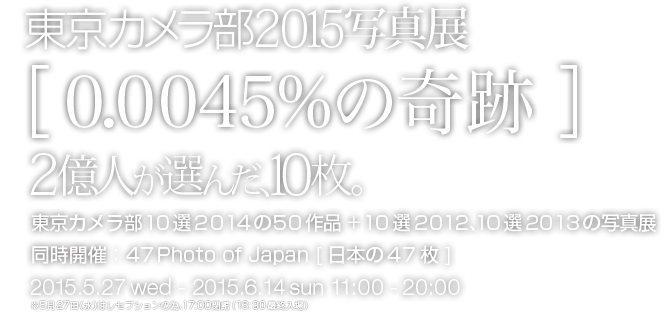 東京カメラ部2015写真展　0.0045%の奇跡　2億人が選んだ10枚